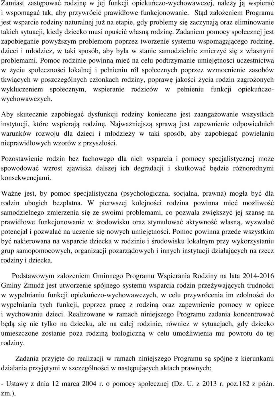 Zadaniem pomocy społecznej jest zapobieganie powyższym problemom poprzez tworzenie systemu wspomagającego rodzinę, dzieci i młodzież, w taki sposób, aby była w stanie samodzielnie zmierzyć się z