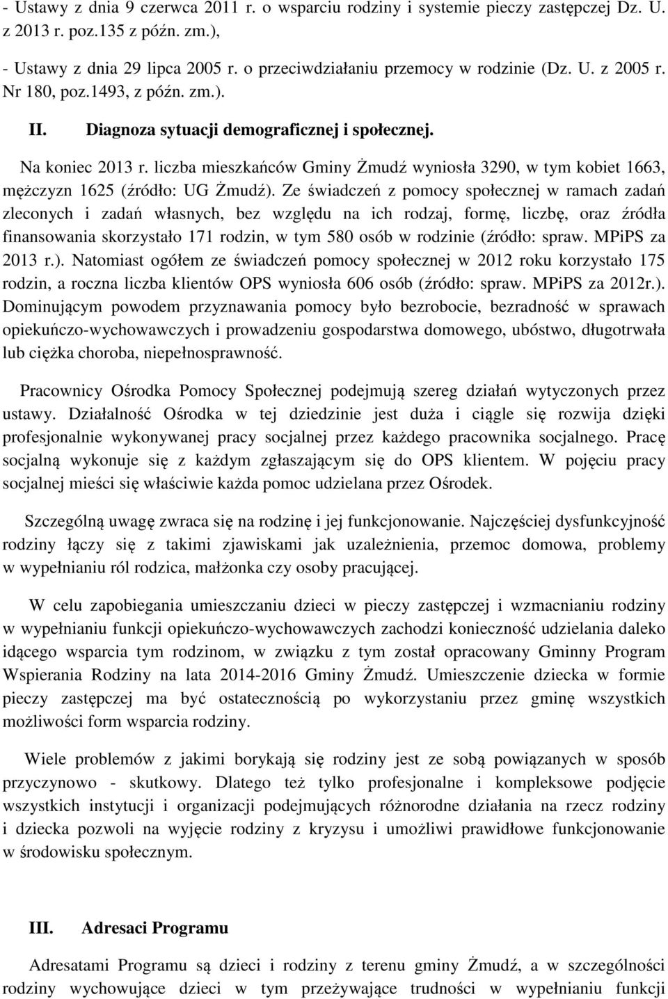 Ze świadczeń z pomocy społecznej w ramach zadań zleconych i zadań własnych, bez względu na ich rodzaj, formę, liczbę, oraz źródła finansowania skorzystało 171 rodzin, w tym 580 osób w rodzinie