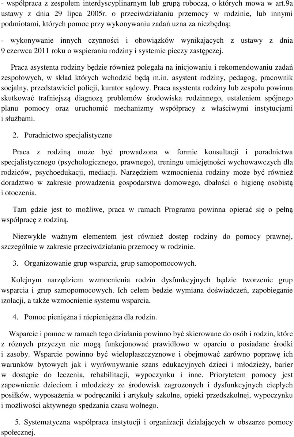 czerwca 2011 roku o wspieraniu rodziny i systemie pieczy zastępczej. Praca asystenta rodziny będzie również polegała na inicjowaniu i rekomendowaniu zadań zespołowych, w skład których wchodzić będą m.