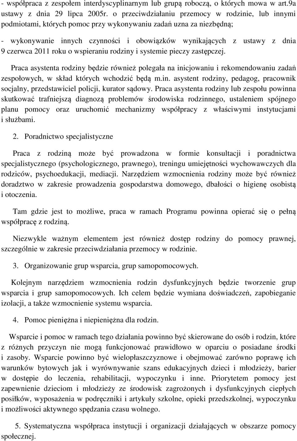 czerwca 2011 roku o wspieraniu rodziny i systemie pieczy zastępczej. Praca asystenta rodziny będzie również polegała na inicjowaniu i rekomendowaniu zadań zespołowych, w skład których wchodzić będą m.