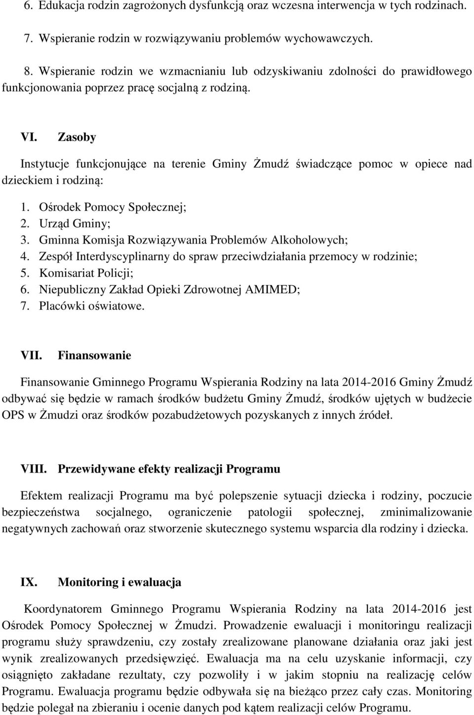 Zasoby Instytucje funkcjonujące na terenie Gminy Żmudź świadczące pomoc w opiece nad dzieckiem i rodziną: 1. Ośrodek Pomocy Społecznej; 2. Urząd Gminy; 3.