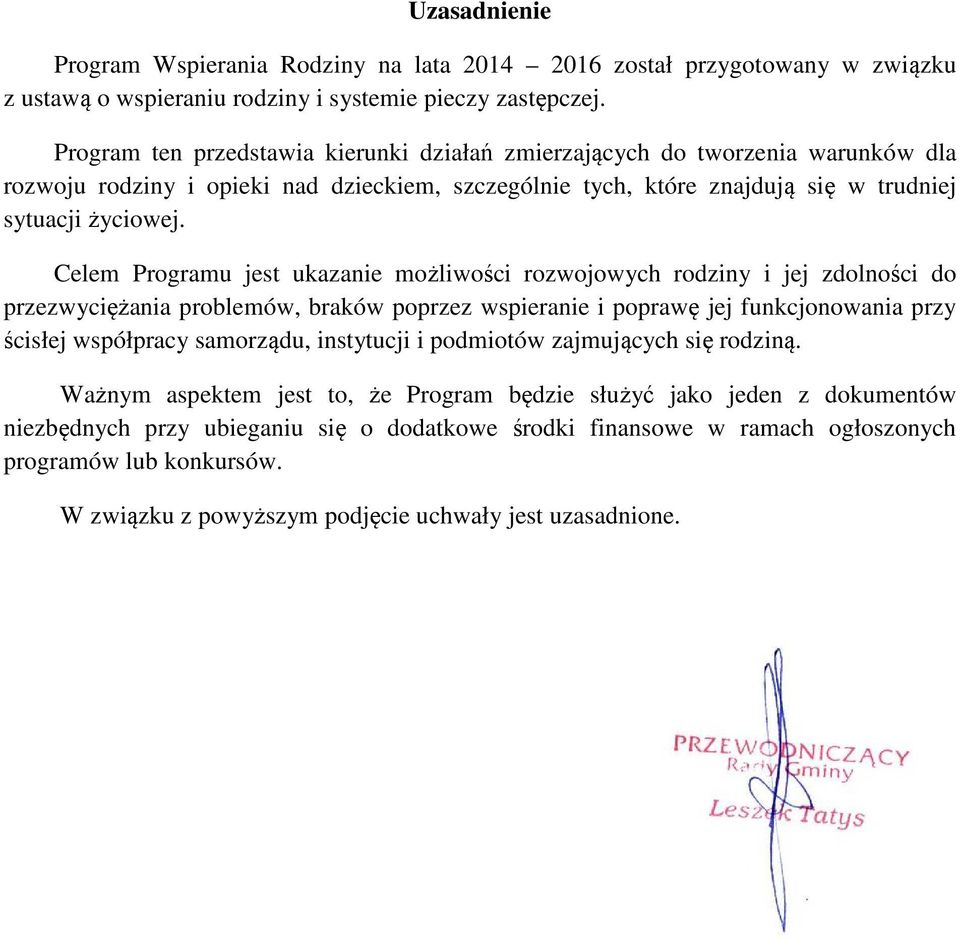 Celem Programu jest ukazanie możliwości rozwojowych rodziny i jej zdolności do przezwyciężania problemów, braków poprzez wspieranie i poprawę jej funkcjonowania przy ścisłej współpracy samorządu,