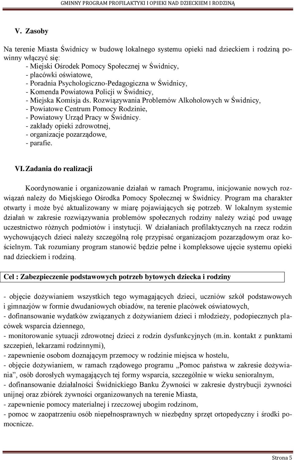 Rozwiązywania Problemów Alkoholowych w Świdnicy, - Powiatowe Centrum Pomocy Rodzinie, - Powiatowy Urząd Pracy w Świdnicy. - zakłady opieki zdrowotnej, - organizacje pozarządowe, - parafie. VI.