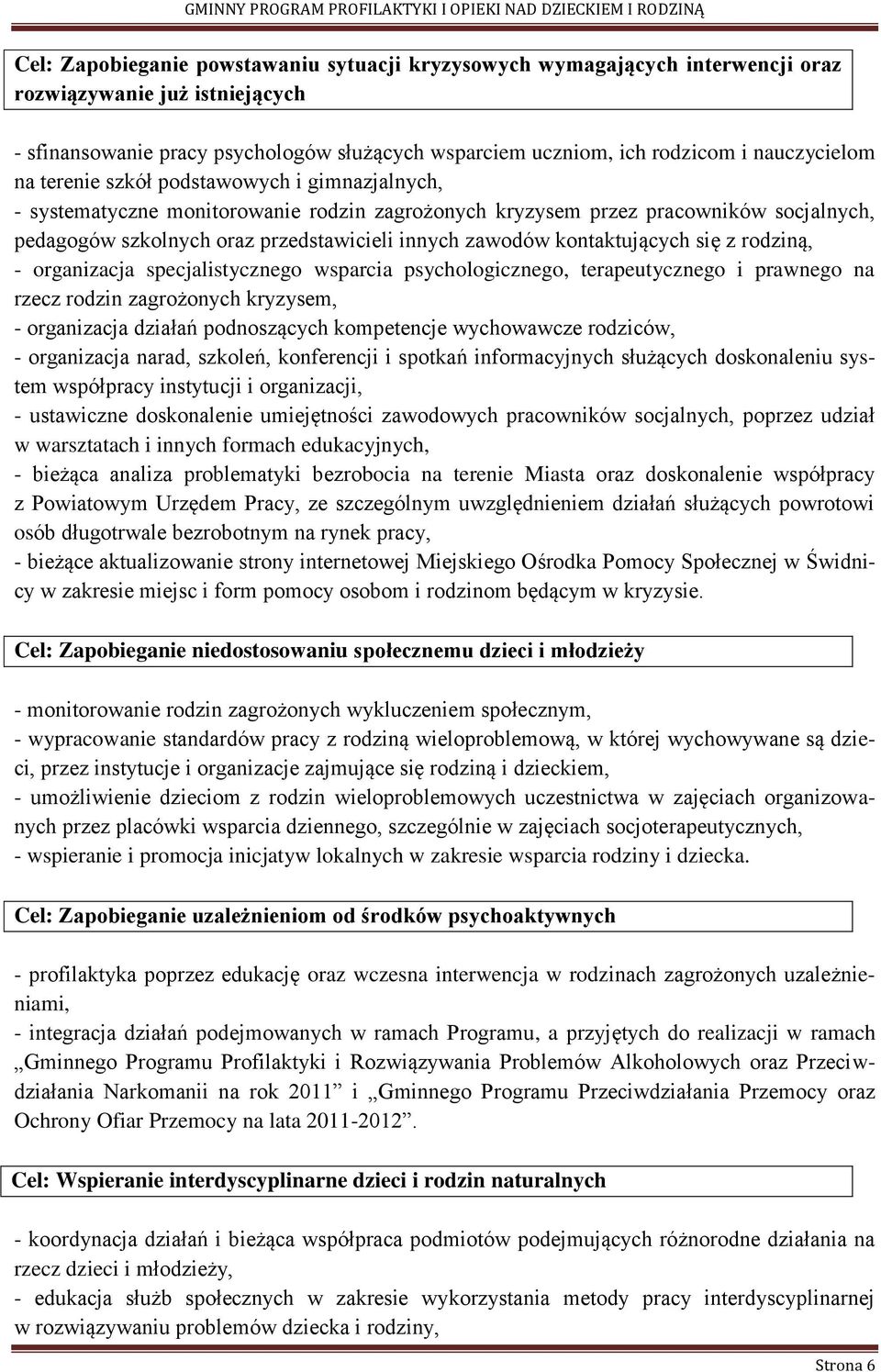 zawodów kontaktujących się z rodziną, - organizacja specjalistycznego wsparcia psychologicznego, terapeutycznego i prawnego na rzecz rodzin zagrożonych kryzysem, - organizacja działań podnoszących