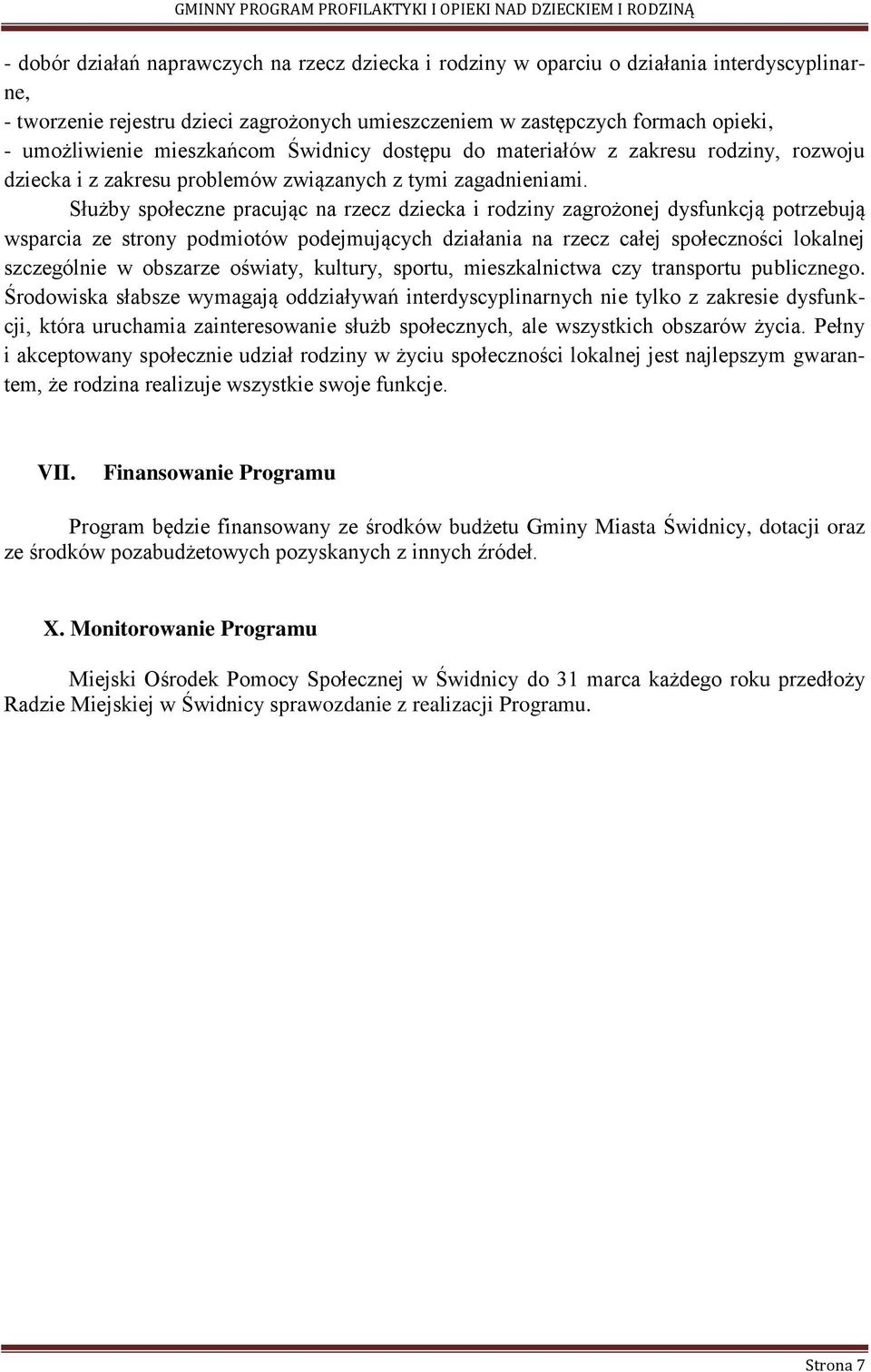 Służby społeczne pracując na rzecz dziecka i rodziny zagrożonej dysfunkcją potrzebują wsparcia ze strony podmiotów podejmujących działania na rzecz całej społeczności lokalnej szczególnie w obszarze