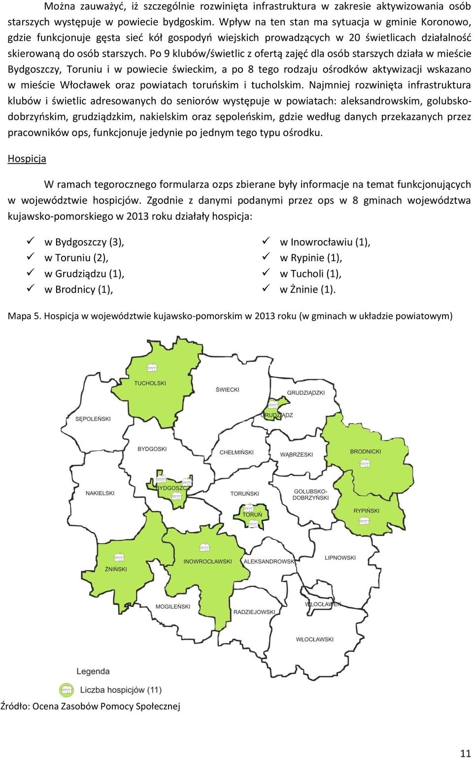 Po 9 klubów/świetlic z ofertą zajęć dla osób starszych działa w mieście Bydgoszczy, Toruniu i w powiecie świeckim, a po 8 tego rodzaju ośrodków aktywizacji wskazano w mieście Włocławek oraz powiatach