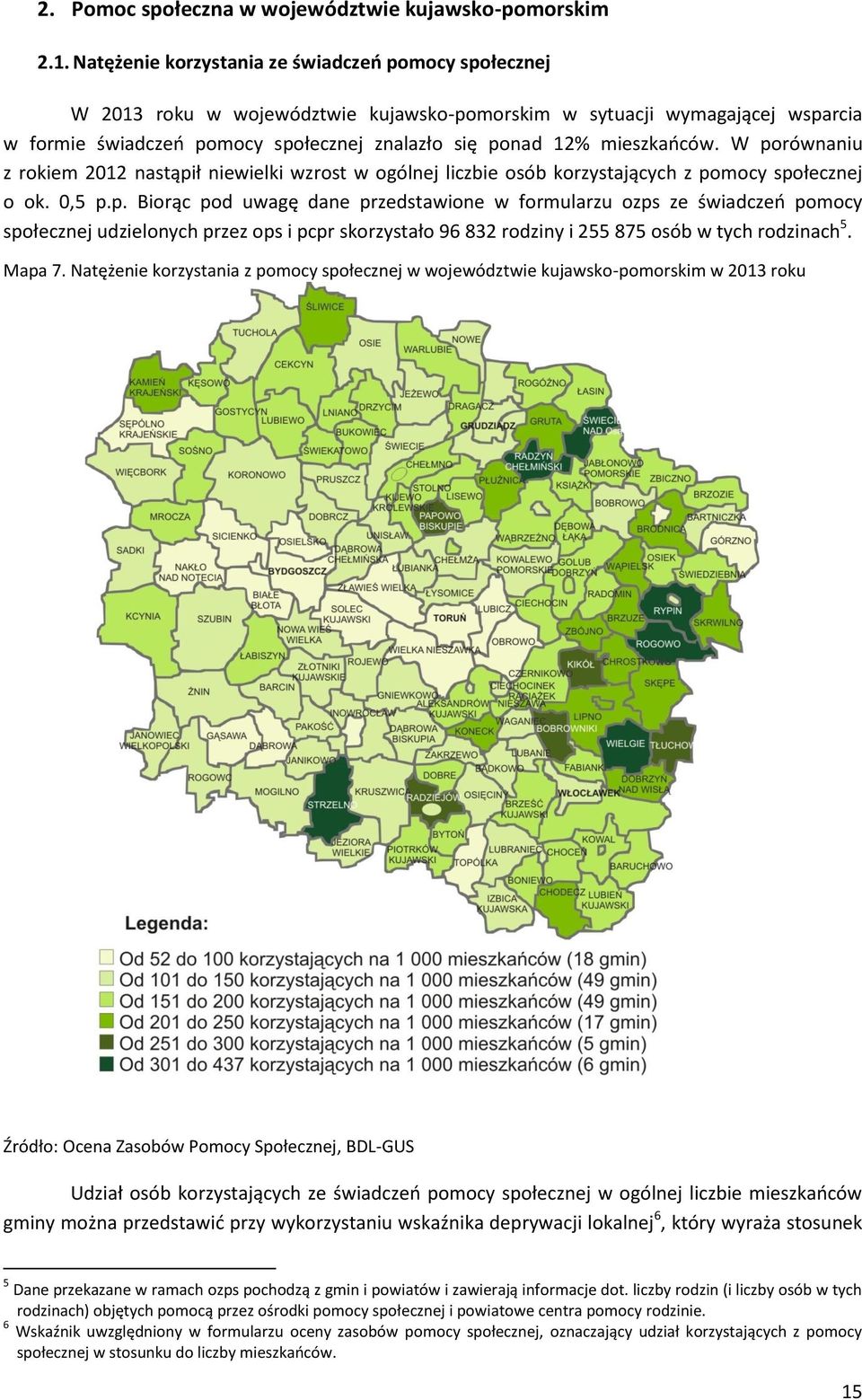 mieszkańców. W porównaniu z rokiem 2012 nastąpił niewielki wzrost w ogólnej liczbie osób korzystających z pomocy społecznej o ok. 0,5 p.p. Biorąc pod uwagę dane przedstawione w formularzu ozps ze świadczeń pomocy społecznej udzielonych przez ops i pcpr skorzystało 96 832 rodziny i 255 875 osób w tych rodzinach 5.