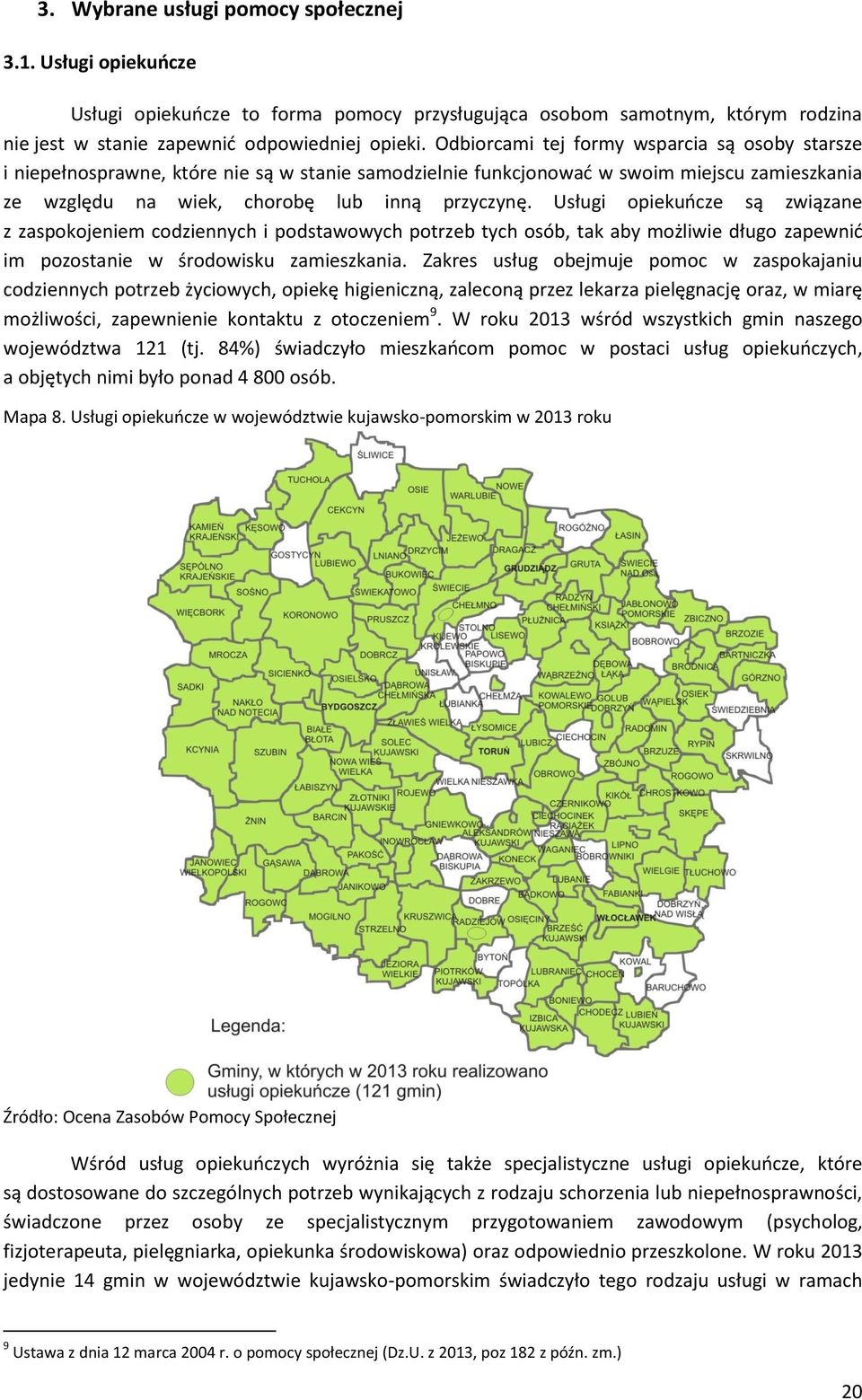 Usługi opiekuńcze są związane z zaspokojeniem codziennych i podstawowych potrzeb tych osób, tak aby możliwie długo zapewnić im pozostanie w środowisku zamieszkania.