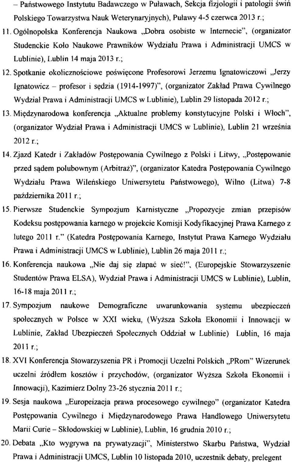 Spotkanie okolicznościowe poświęcone Profesorowi Jerzemu Ignatowiczowi Jerzy Ignatowicz - profesor i sędzia (1914-1997)", (organizator Zakład Prawa Cywilnego Wydział Prawa i Administracji UMCS w