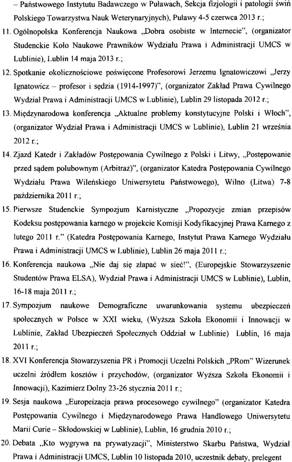 Spotkanie okolicznościowe poświęcone Profesorowi Jerzemu Ignatowiczowi Jerzy Ignatowicz - profesor i sędzia (1914-1997)", (organizator Zakład Prawa Cywilnego Wydział Prawa i Administracji UMCS w