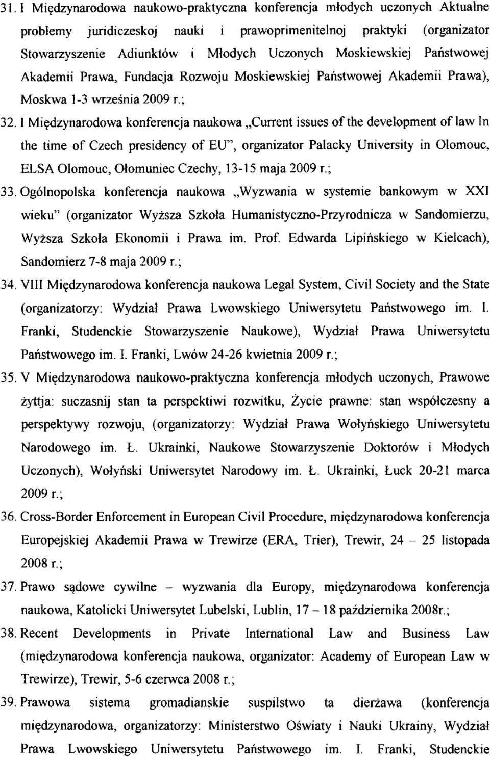 1 Międzynarodowa konferencja naukowa Current issues of the development of law In the time of Czech presidency of EU", organizator Palacky University in Olomouc, ELSA Olomouc, Ołomuniec Czechy, 13-15