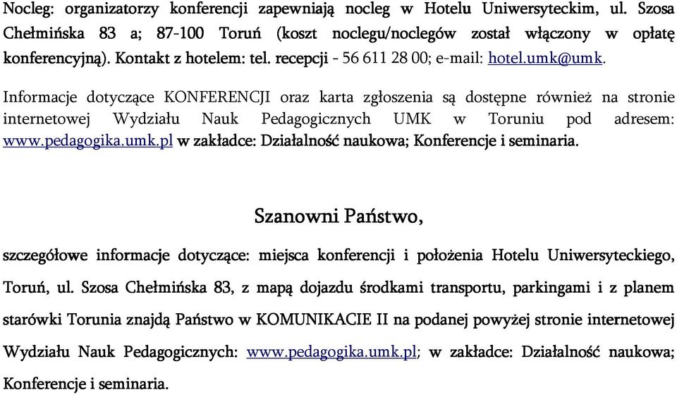 Informacje dotyczące KONFERENCJI oraz karta zgłoszenia są dostępne również na stronie internetowej Wydziału Nauk Pedagogicznych UMK w Toruniu pod adresem: www.pedagogika.umk.