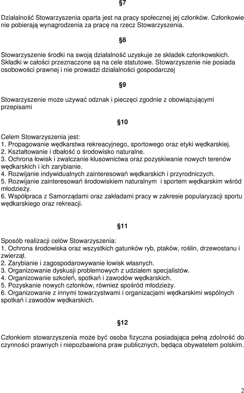 Stowarzyszenie nie posiada osobowości prawnej i nie prowadzi działalności gospodarczej Stowarzyszenie może używać odznak i pieczęci zgodnie z obowiązującymi przepisami 8 9 10 Celem Stowarzyszenia