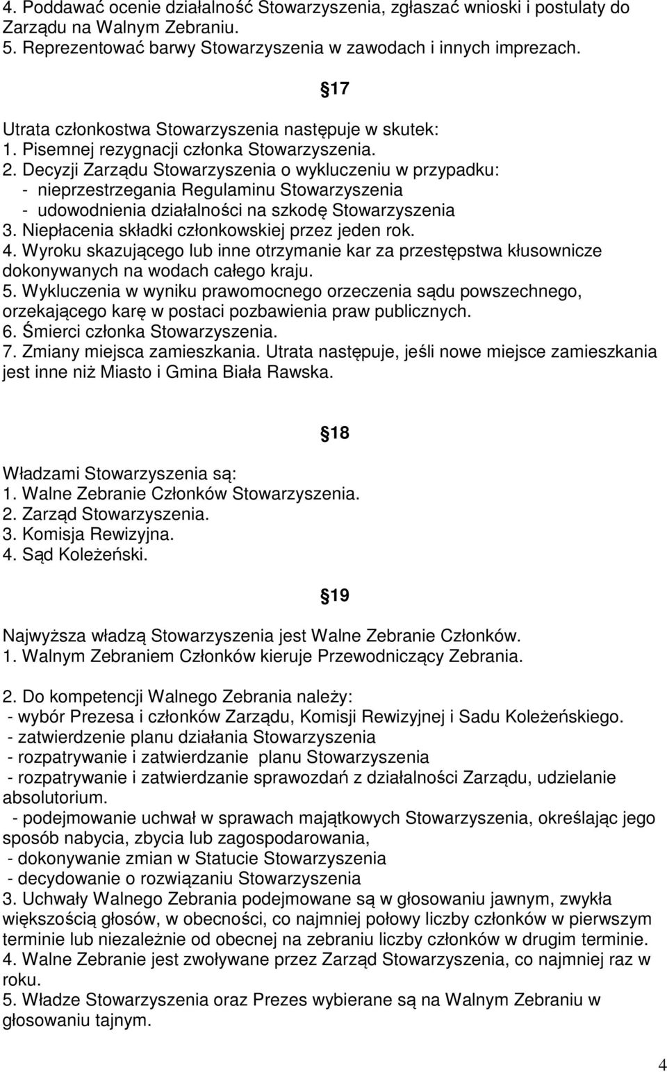 Decyzji Zarządu Stowarzyszenia o wykluczeniu w przypadku: - nieprzestrzegania Regulaminu Stowarzyszenia - udowodnienia działalności na szkodę Stowarzyszenia 3.