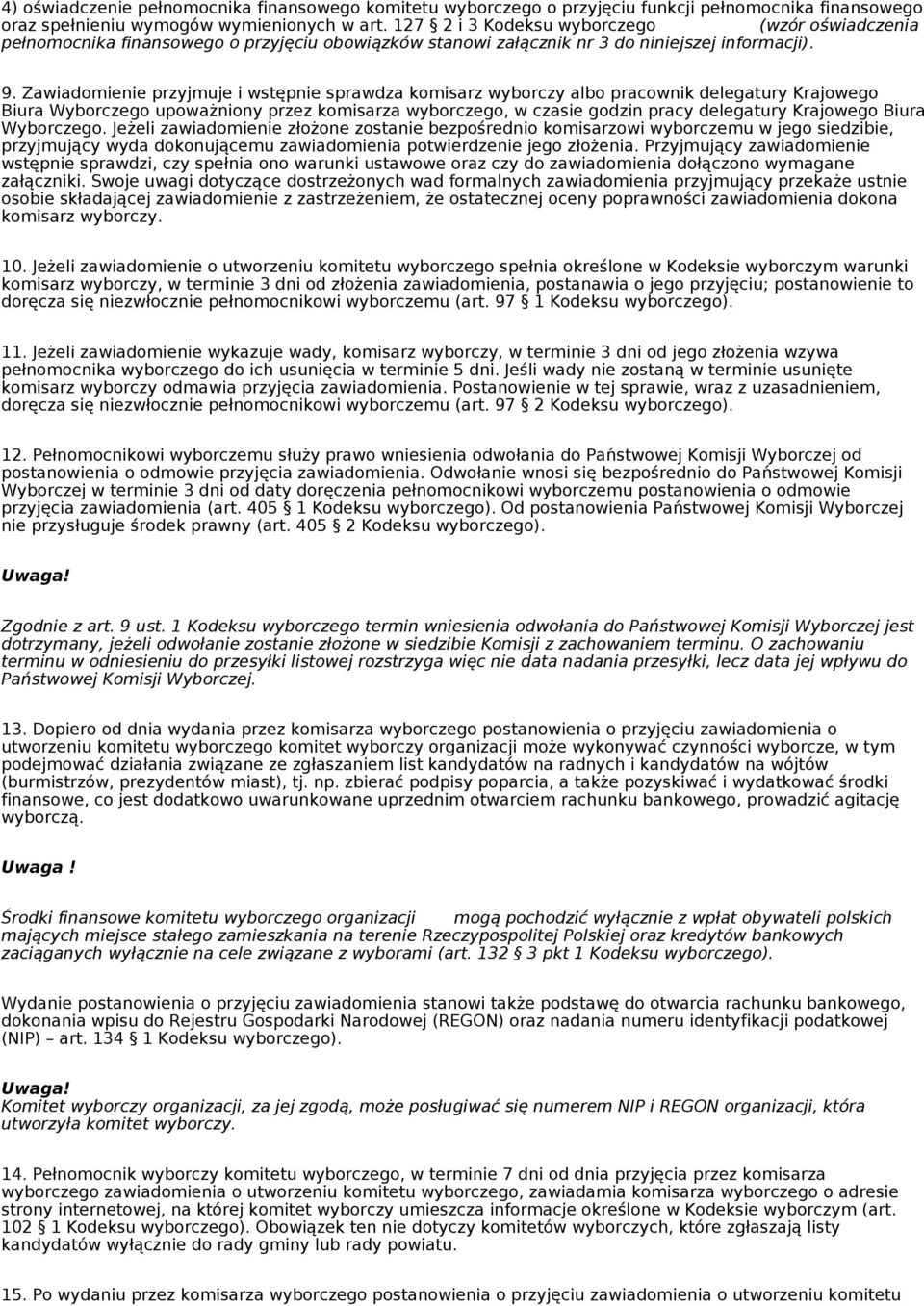 Zawiadomienie przyjmuje i wstępnie sprawdza komisarz wyborczy albo pracownik delegatury Krajowego Biura Wyborczego upoważniony przez komisarza wyborczego, w czasie godzin pracy delegatury Krajowego