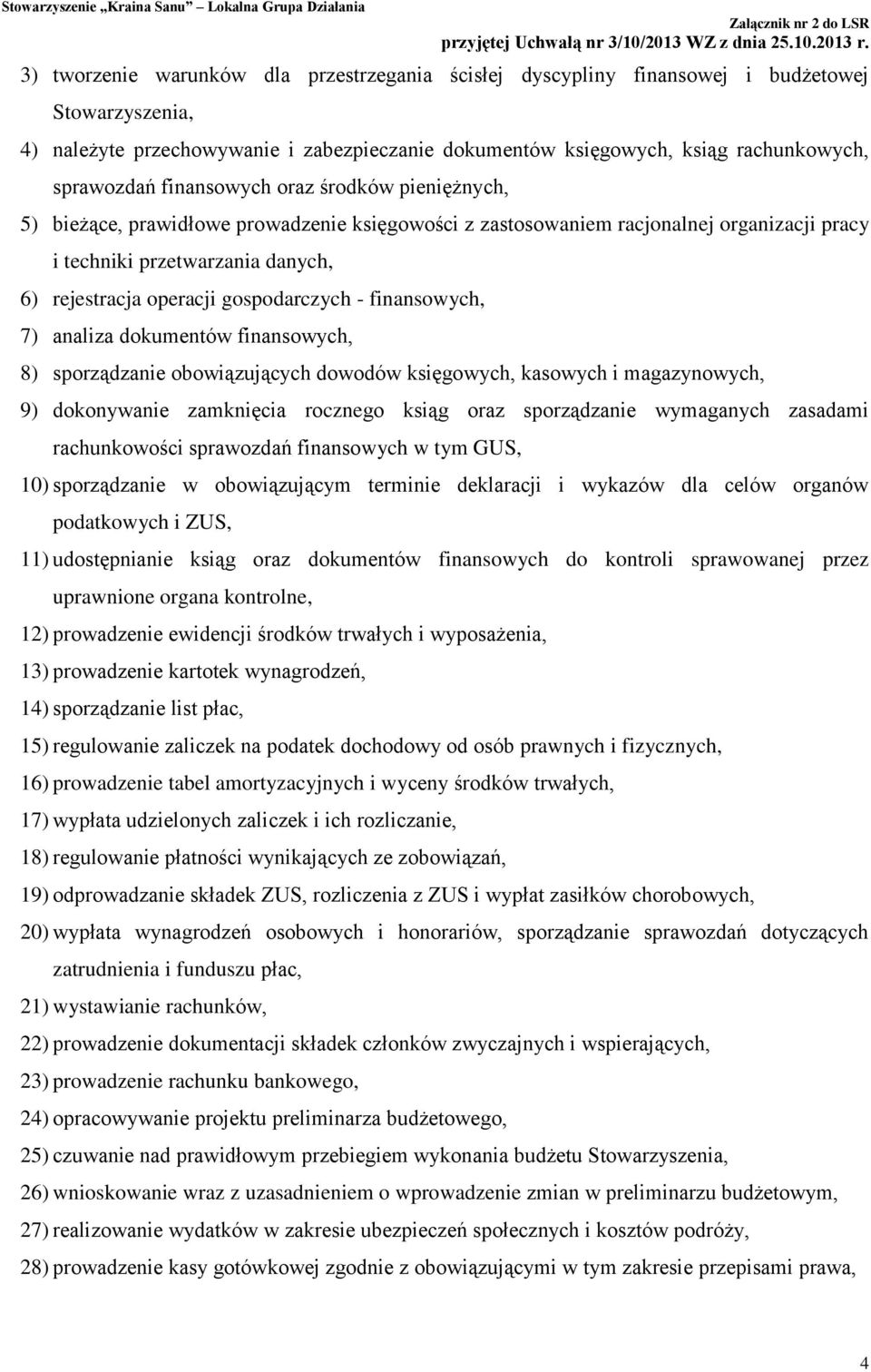 gospodarczych - finansowych, 7) analiza dokumentów finansowych, 8) sporządzanie obowiązujących dowodów księgowych, kasowych i magazynowych, 9) dokonywanie zamknięcia rocznego ksiąg oraz sporządzanie