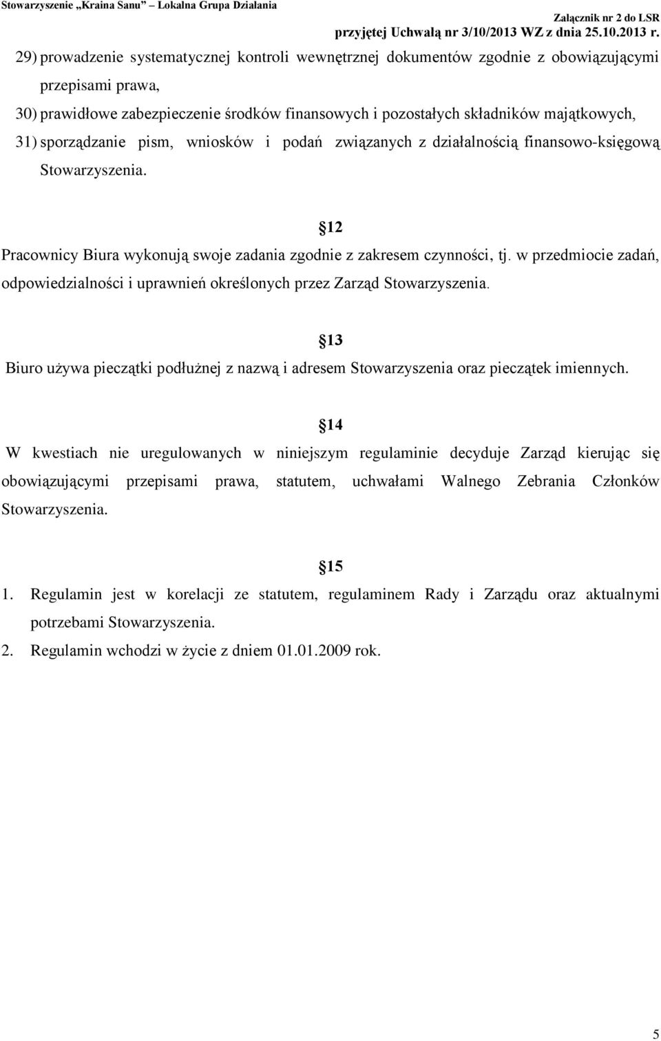 w przedmiocie zadań, odpowiedzialności i uprawnień określonych przez Zarząd Stowarzyszenia. Biuro używa pieczątki podłużnej z nazwą i adresem Stowarzyszenia oraz pieczątek imiennych.