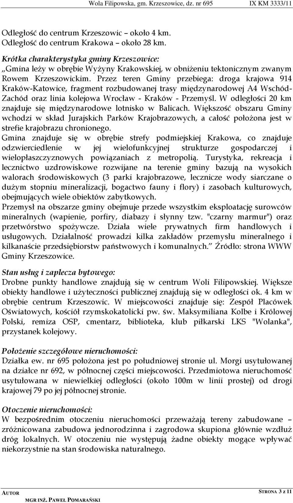 Przez teren Gminy przebiega: droga krajowa 914 Kraków-Katowice, fragment rozbudowanej trasy międzynarodowej A4 Wschód- Zachód oraz linia kolejowa Wrocław - Kraków - Przemyśl.