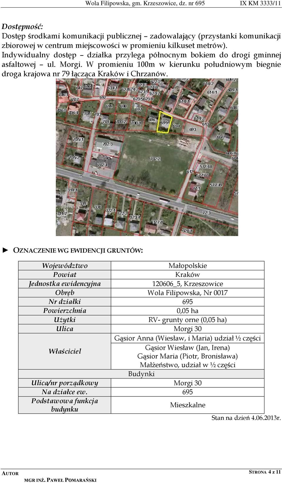 OZNACZENIE WG EWIDENCJI GRUNTÓW: Województwo Małopolskie Powiat Kraków Jednostka ewidencyjna 120606_5, Krzeszowice Obręb Wola Filipowska, Nr 0017 Nr działki 695 Powierzchnia 0,05 ha Użytki RV- grunty