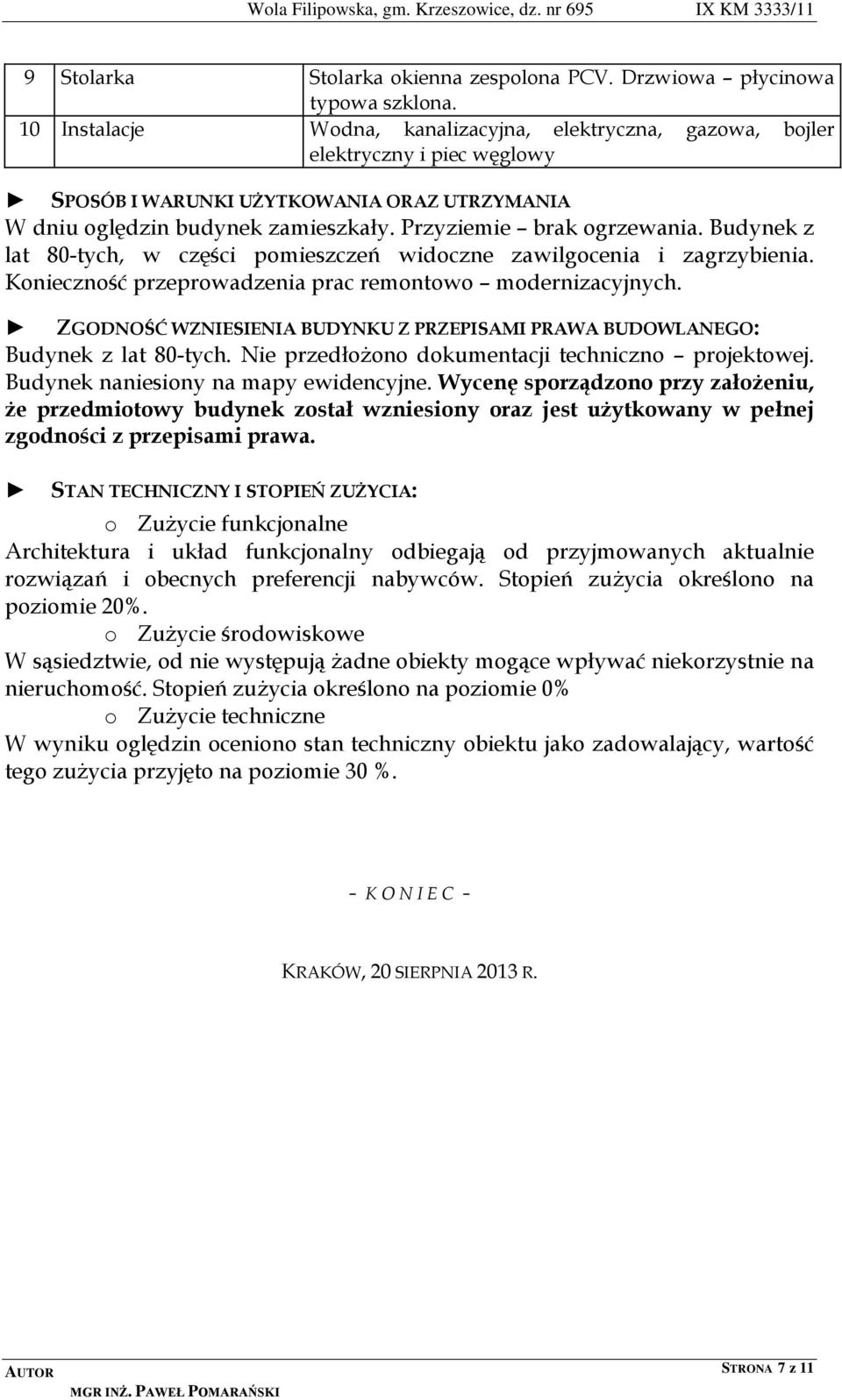 Budynek z lat 80-tych, w części pomieszczeń widoczne zawilgocenia i zagrzybienia. Konieczność przeprowadzenia prac remontowo modernizacyjnych.