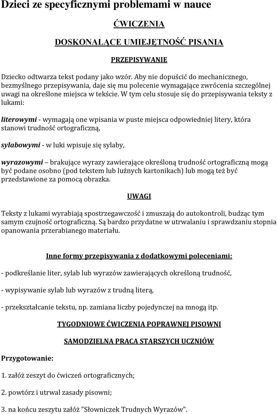 W tym celu stosuje się do przepisywania teksty z lukami: literowymi - wymagają one wpisania w puste miejsca odpowiedniej litery, która stanowi trudność ortograficzną, sylabowymi - w luki wpisuje się