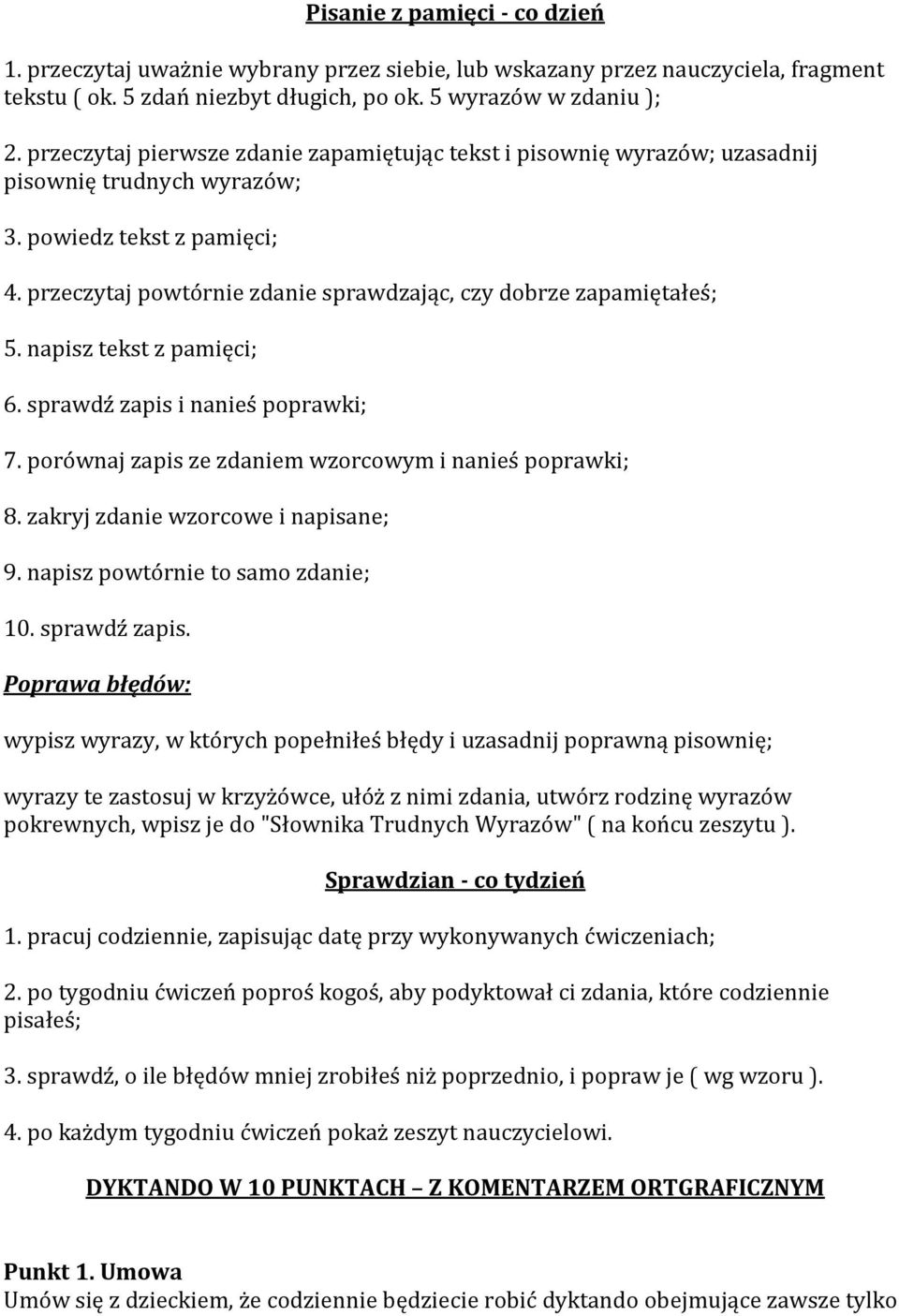 przeczytaj powtórnie zdanie sprawdzając, czy dobrze zapamiętałeś; 5. napisz tekst z pamięci; 6. sprawdź zapis i nanieś poprawki; 7. porównaj zapis ze zdaniem wzorcowym i nanieś poprawki; 8.