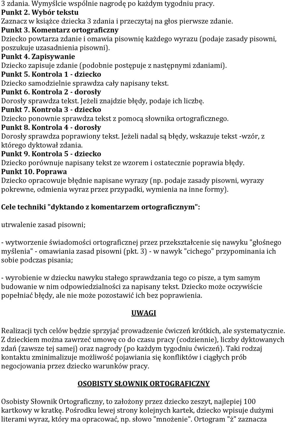 Zapisywanie Dziecko zapisuje zdanie (podobnie postępuje z następnymi zdaniami). Punkt 5. Kontrola 1 - dziecko Dziecko samodzielnie sprawdza cały napisany tekst. Punkt 6.