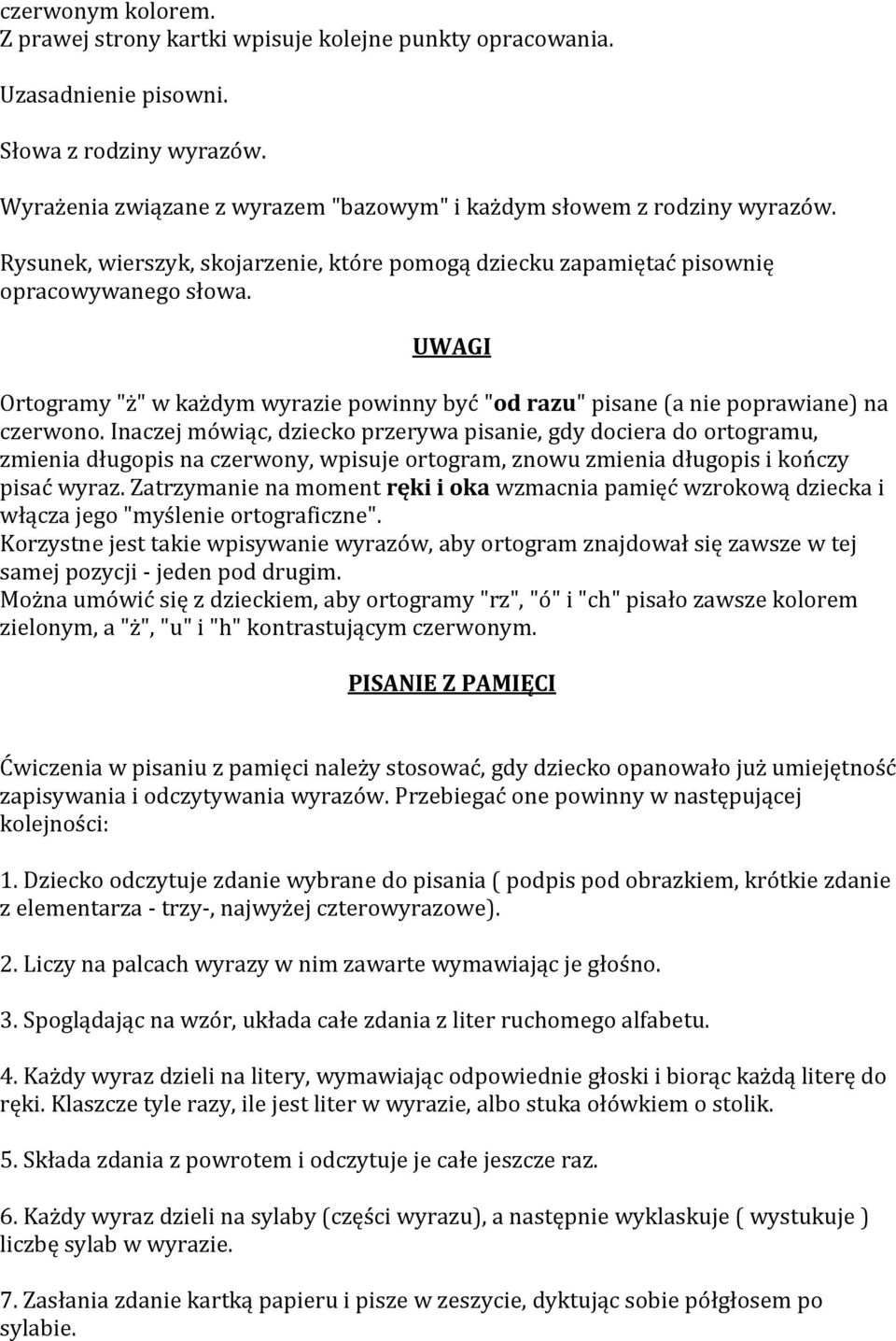 Inaczej mówiąc, dziecko przerywa pisanie, gdy dociera do ortogramu, zmienia długopis na czerwony, wpisuje ortogram, znowu zmienia długopis i kończy pisać wyraz.