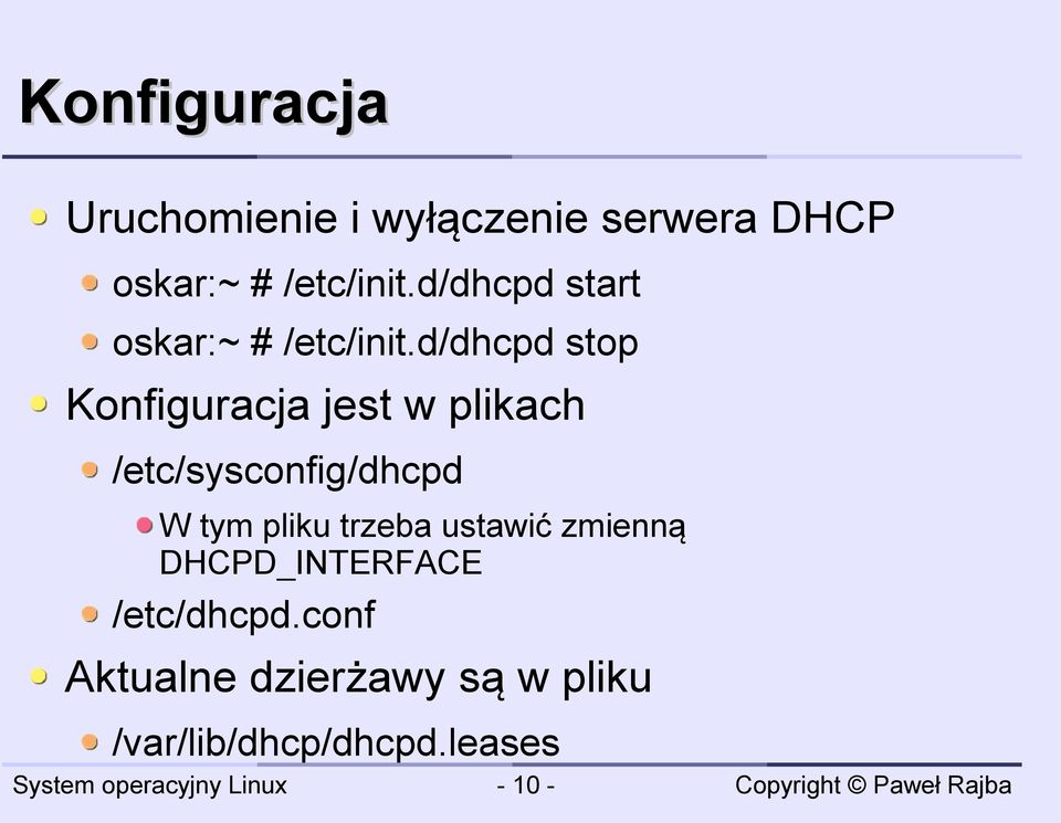 d/dhcpd stop Konfiguracja jest w plikach /etc/sysconfig/dhcpd W tym pliku