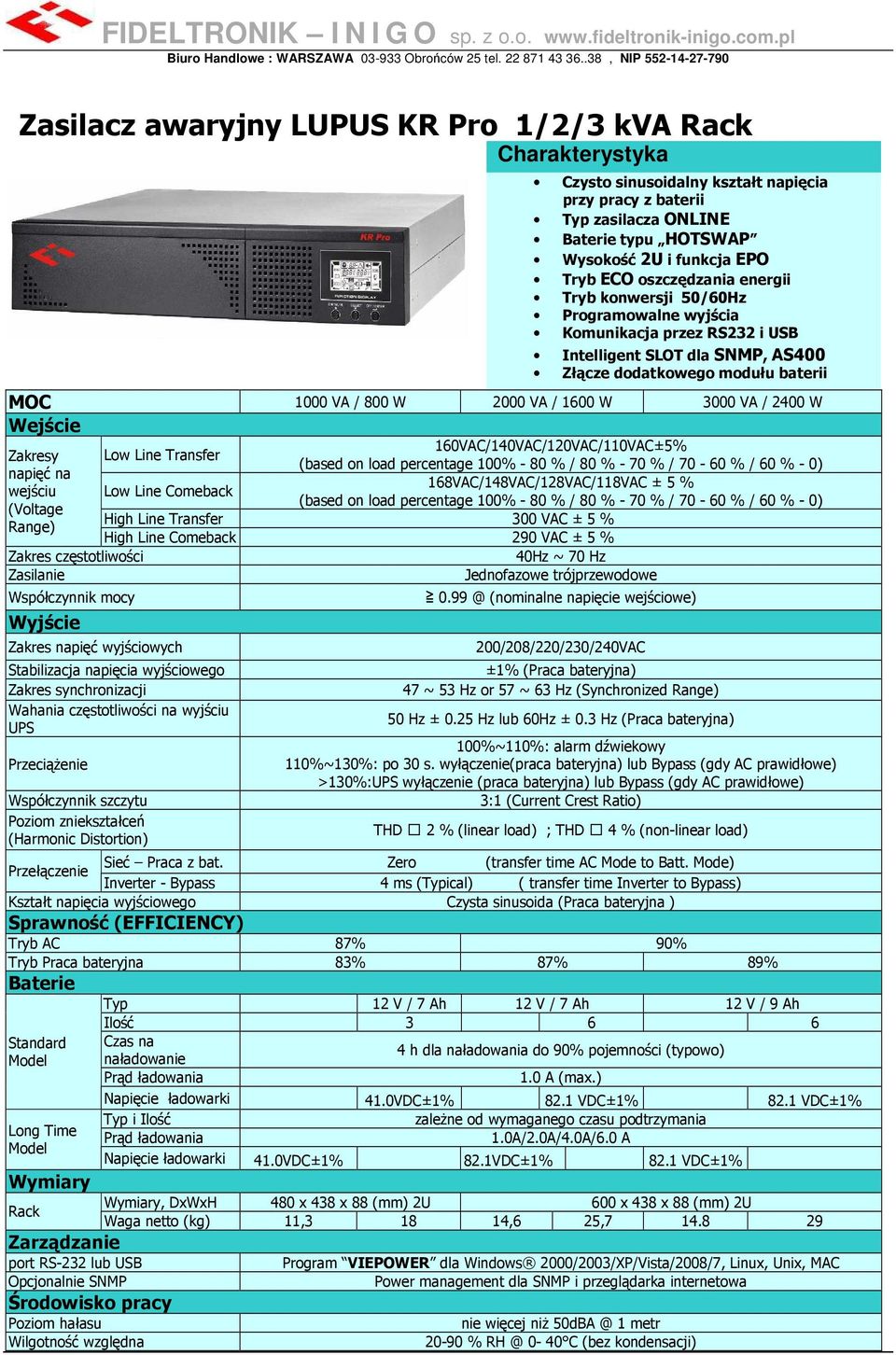 funkcja EPO Tryb ECO oszczędzania energii Tryb konwersji 50/60Hz Programowalne wyjścia Komunikacja przez RS232 i USB Intelligent SLOT dla SNMP, AS400 Złącze dodatkowego modułu baterii MOC 1000 VA /