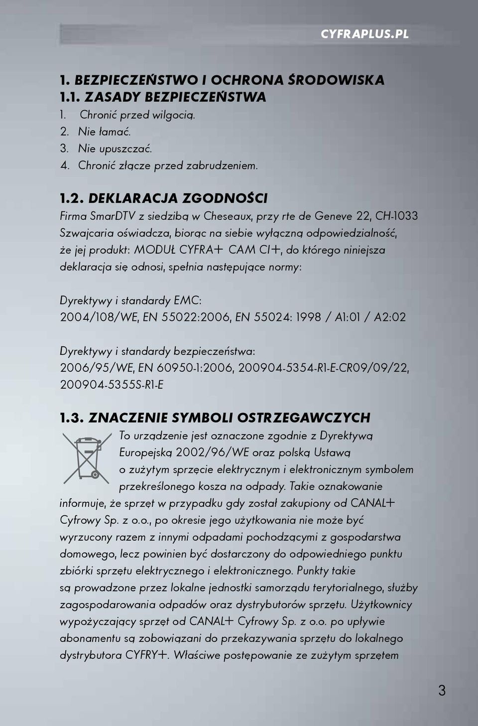 DEKLARACJA ZGODNOŚCI Firma SmarDTV z siedzibą w Cheseaux, przy rte de Geneve 22, CH-1033 Szwajcaria oświadcza, biorąc na siebie wyłączną odpowiedzialność, że jej produkt: MODUŁ CYFRA+ CAM CI+, do