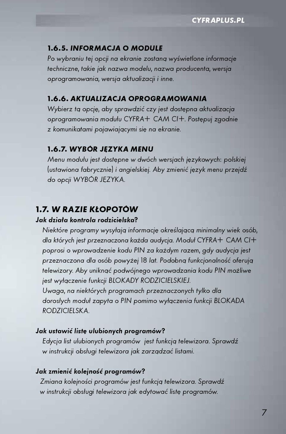 6. Aktualizacja oprogramowania Wybierz tą opcję, aby sprawdzić czy jest dostępna aktualizacja oprogramowania modułu CYFRA+ CAM CI+. Postępuj zgodnie z komunikatami pojawiającymi się na ekranie. 1.6.7.