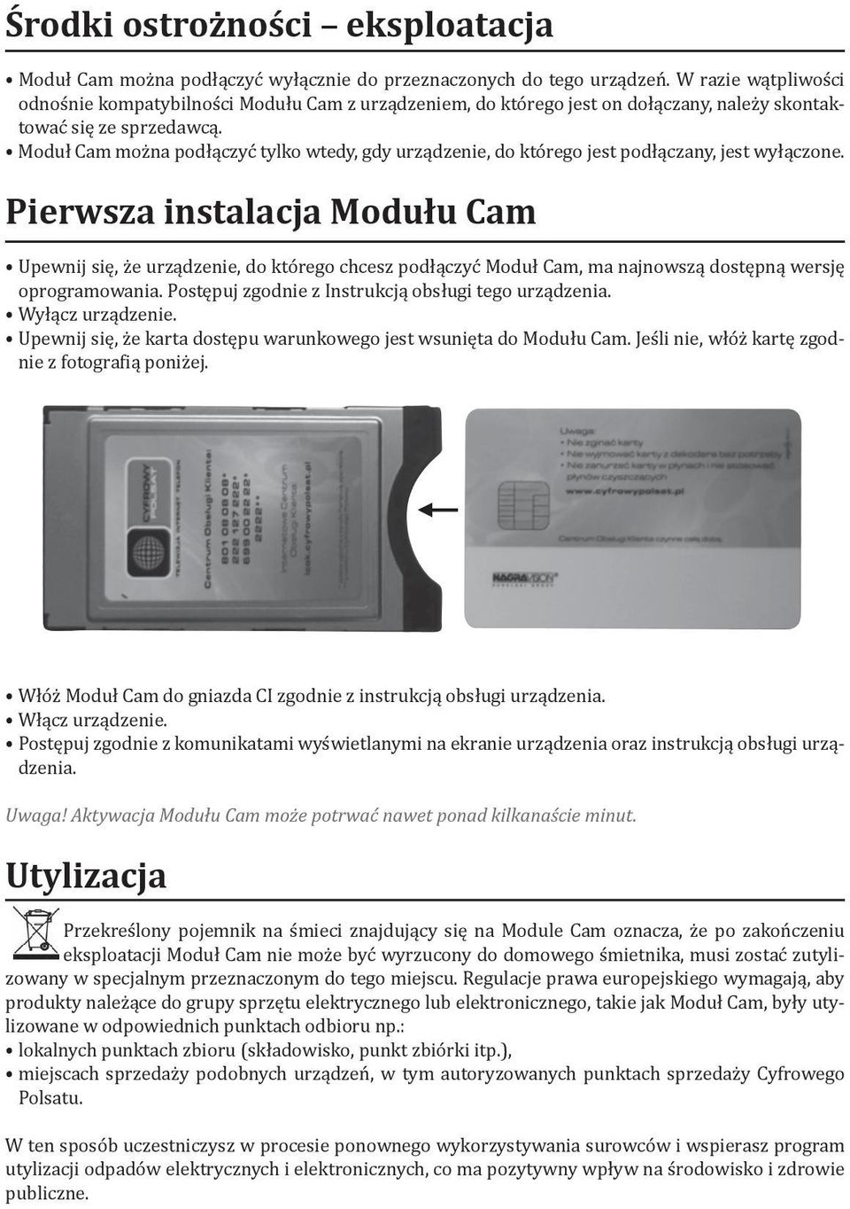 Moduł Cam można podłączyć tylko wtedy, gdy urządzenie, do którego jest podłączany, jest wyłączone.
