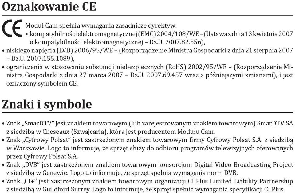 1089), ograniczenia w stosowaniu substancji niebezpiecznych (RoHS) 2002/95/WE (Rozporządzenie Ministra Gospodarki z dnia 27 marca 2007 Dz.U. 2007.69.