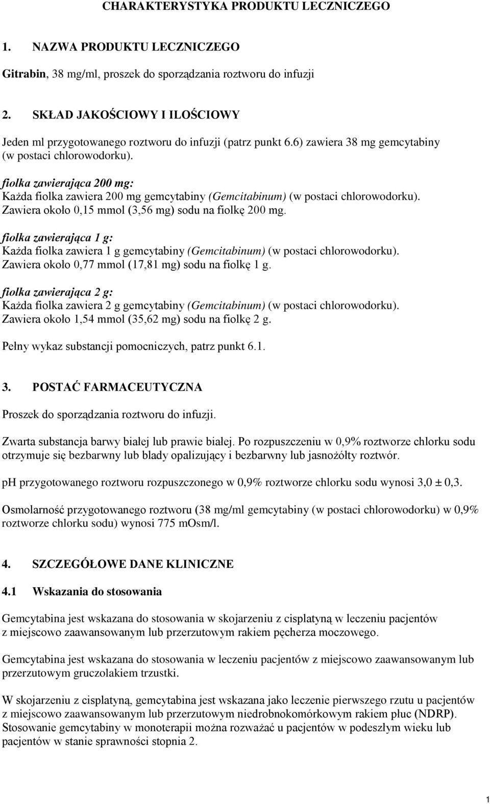 fiolka zawierająca 200 mg: Każda fiolka zawiera 200 mg gemcytabiny (Gemcitabinum) (w postaci chlorowodorku). Zawiera około 0,15 mmol (3,56 mg) sodu na fiolkę 200 mg.