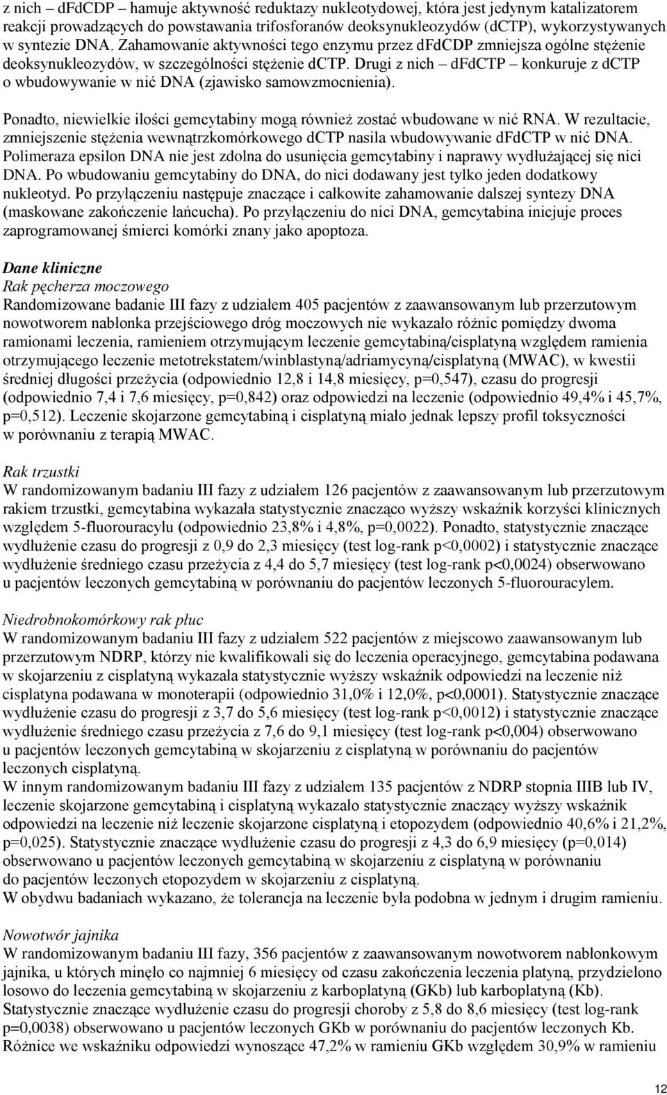 Drugi z nich dfdctp konkuruje z dctp o wbudowywanie w nić DNA (zjawisko samowzmocnienia). Ponadto, niewielkie ilości gemcytabiny mogą również zostać wbudowane w nić RNA.