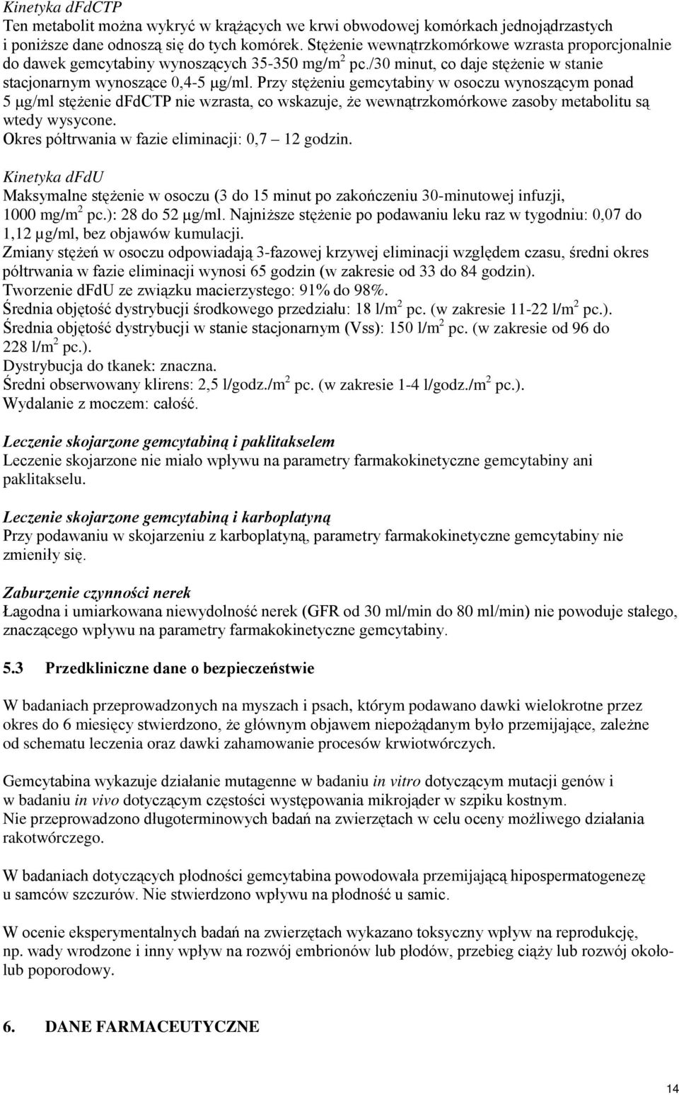 Przy stężeniu gemcytabiny w osoczu wynoszącym ponad 5 µg/ml stężenie dfdctp nie wzrasta, co wskazuje, że wewnątrzkomórkowe zasoby metabolitu są wtedy wysycone.