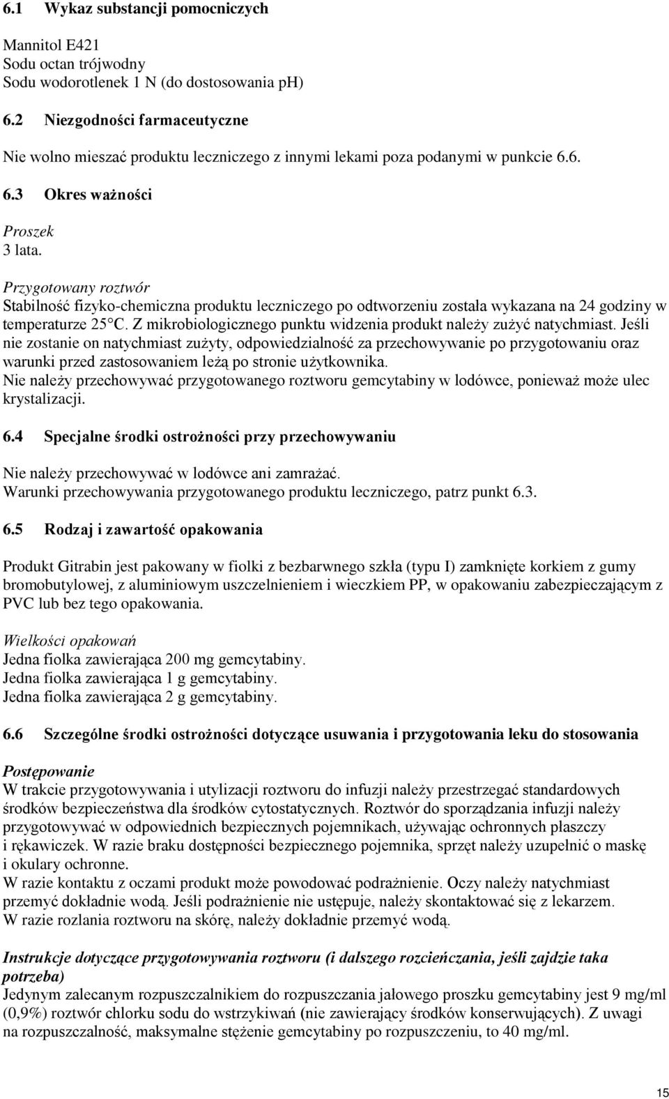 Przygotowany roztwór Stabilność fizyko-chemiczna produktu leczniczego po odtworzeniu została wykazana na 24 godziny w temperaturze 25 C.
