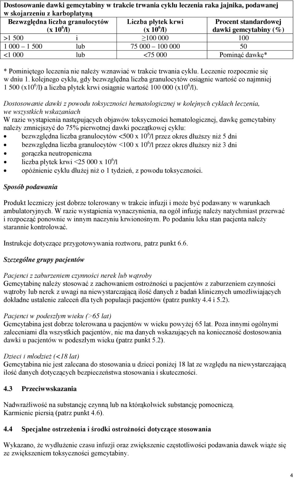 Leczenie rozpocznie się w dniu 1. kolejnego cyklu, gdy bezwzględna liczba granulocytów osiągnie wartość co najmniej 1 500 (x10 6 /l) a liczba płytek krwi osiągnie wartość 100 000 (x10 6 /l).
