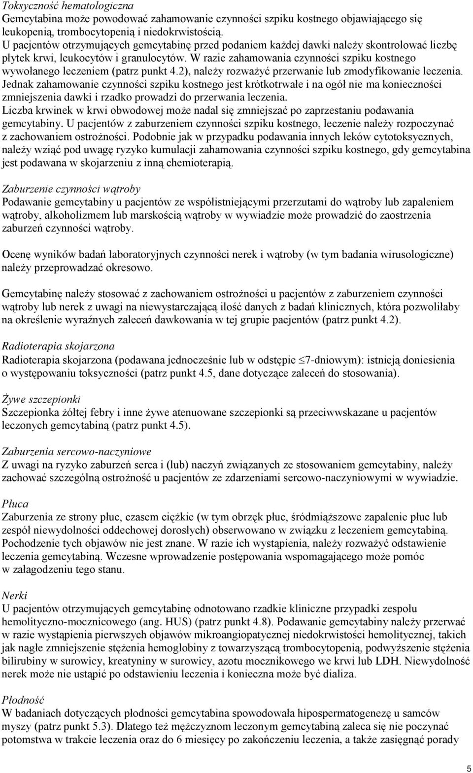 W razie zahamowania czynności szpiku kostnego wywołanego leczeniem (patrz punkt 4.2), należy rozważyć przerwanie lub zmodyfikowanie leczenia.