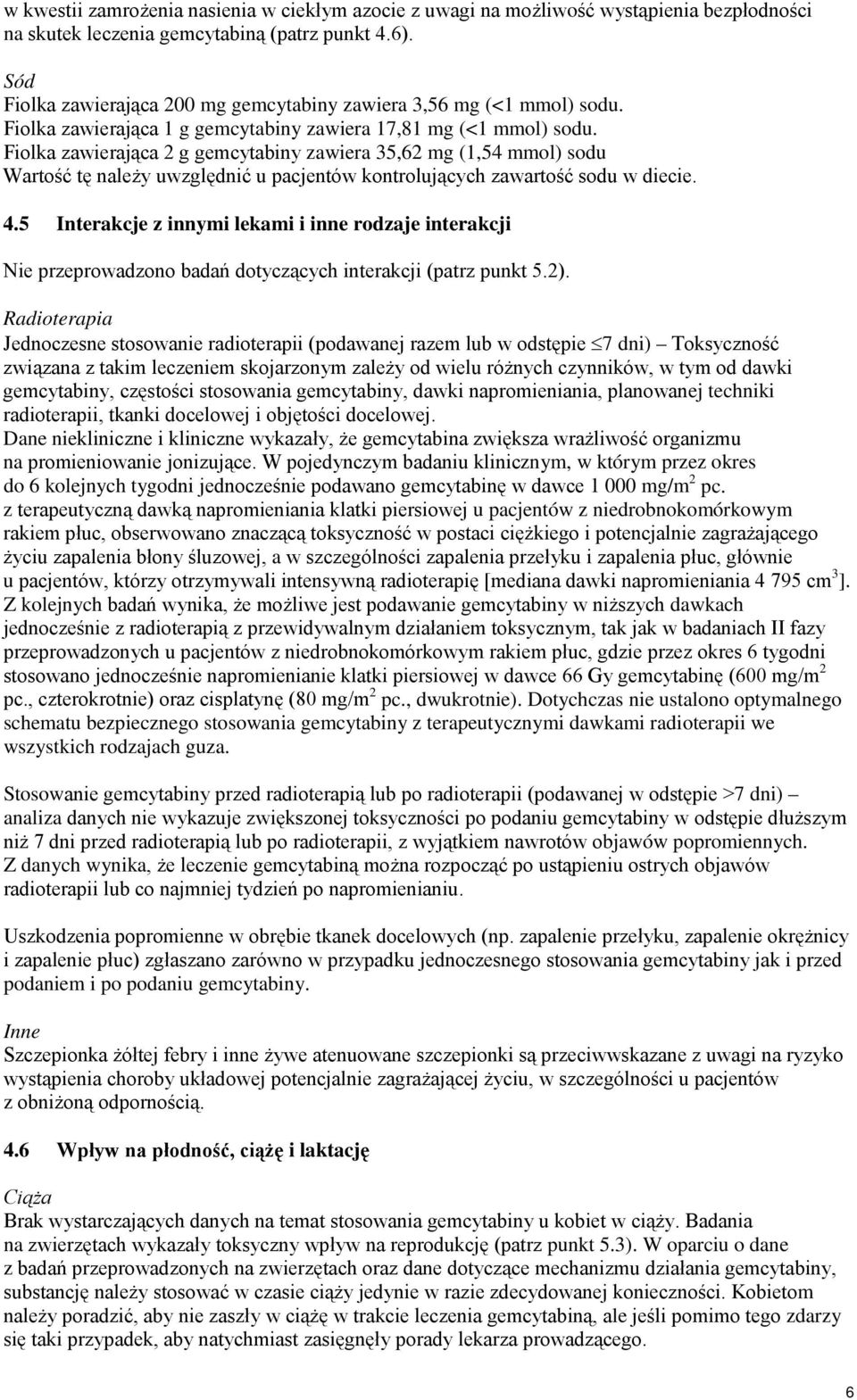Fiolka zawierająca 2 g gemcytabiny zawiera 35,62 mg (1,54 mmol) sodu Wartość tę należy uwzględnić u pacjentów kontrolujących zawartość sodu w diecie. 4.