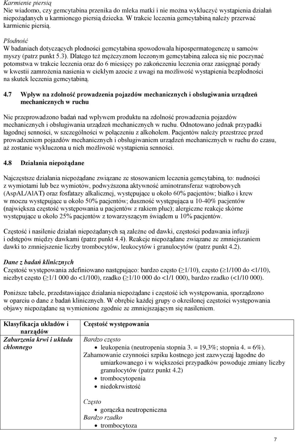 Dlatego też mężczyznom leczonym gemcytabiną zaleca się nie poczynać potomstwa w trakcie leczenia oraz do 6 miesięcy po zakończeniu leczenia oraz zasięgnąć porady w kwestii zamrożenia nasienia w