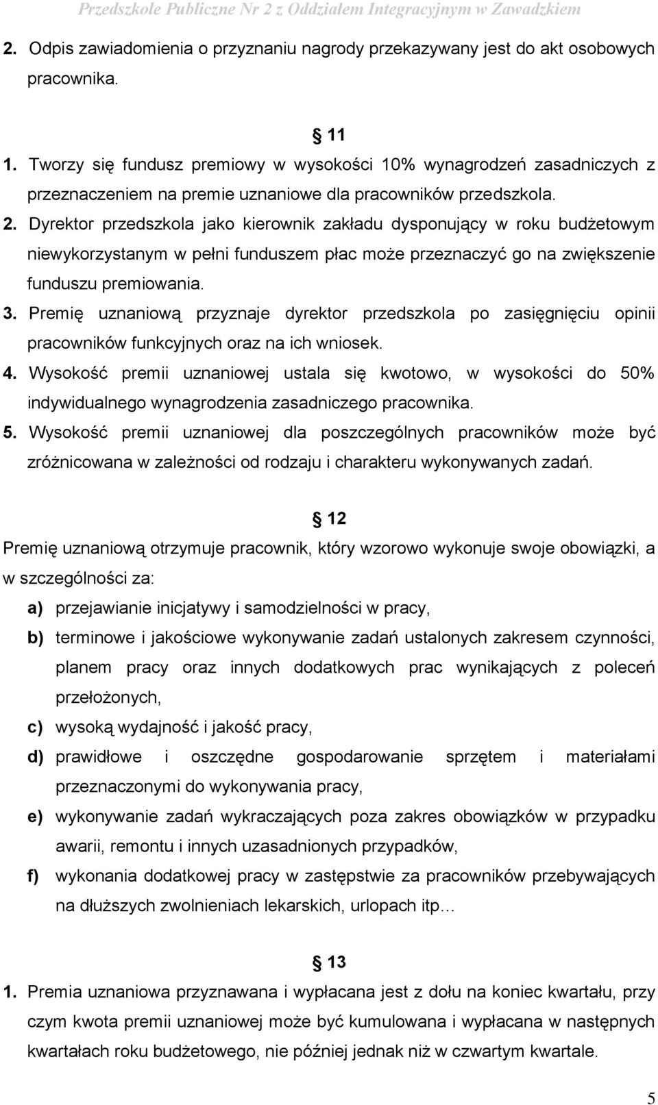 Dyrektor przedszkola jako kierownik zakładu dysponujący w roku budżetowym niewykorzystanym w pełni funduszem płac może przeznaczyć go na zwiększenie funduszu premiowania. 3.