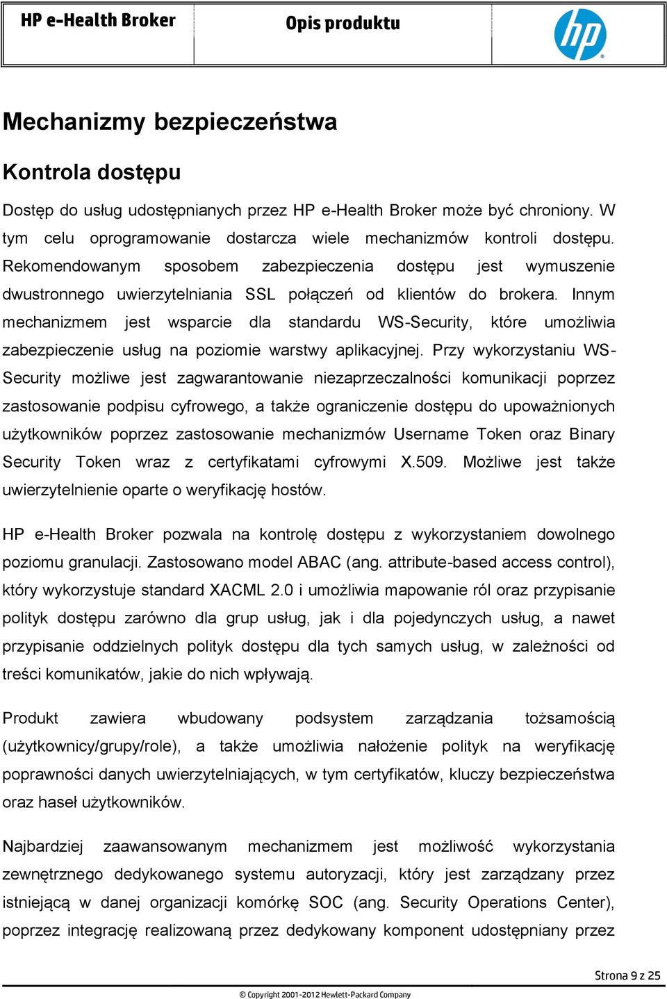 Innym mechanizmem jest wsparcie dla standardu WS-Security, które umożliwia zabezpieczenie usług na poziomie warstwy aplikacyjnej.