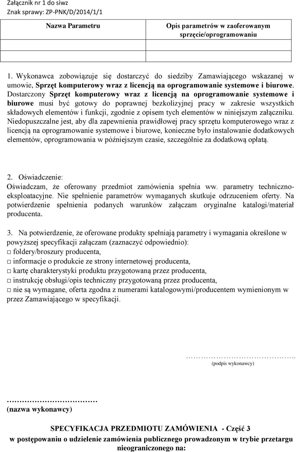 Dostarczony Sprzęt komputerowy wraz z licencją na oprogramowanie systemowe i biurowe musi być gotowy do poprawnej bezkolizyjnej pracy w zakresie wszystkich składowych elementów i funkcji, zgodnie z