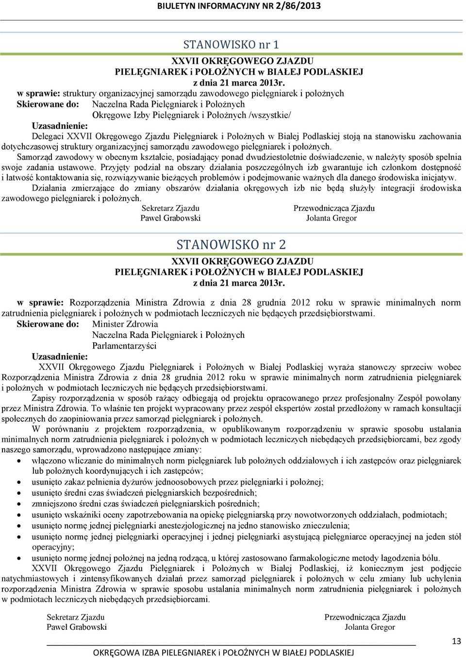 Uzasadnienie: Delegaci XXVII Okręgowego Zjazdu Pielęgniarek i Położnych w Białej Podlaskiej stoją na stanowisku zachowania dotychczasowej struktury organizacyjnej samorządu zawodowego pielęgniarek i