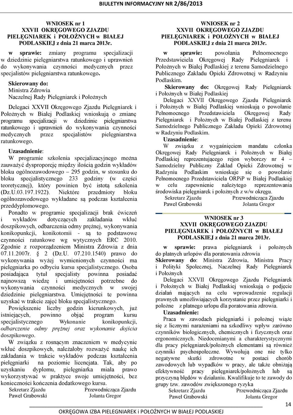 Skierowany do: Ministra Zdrowia Naczelnej Rady Pielęgniarek i Położnych Delegaci XXVII Okręgowego Zjazdu Pielęgniarek i Położnych w Białej Podlaskiej wnioskują o zmianę programu specjalizacji w