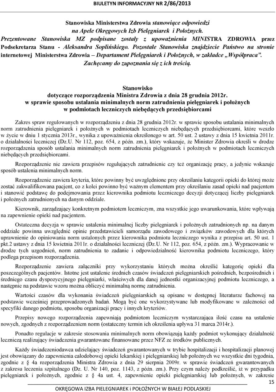 Pozostałe Stanowiska znajdziecie Państwo na stronie internetowej Ministerstwa Zdrowia Departament Pielęgniarek i Położnych, w zakładce Współpraca. Zachęcamy do zapoznania się z ich treścią.