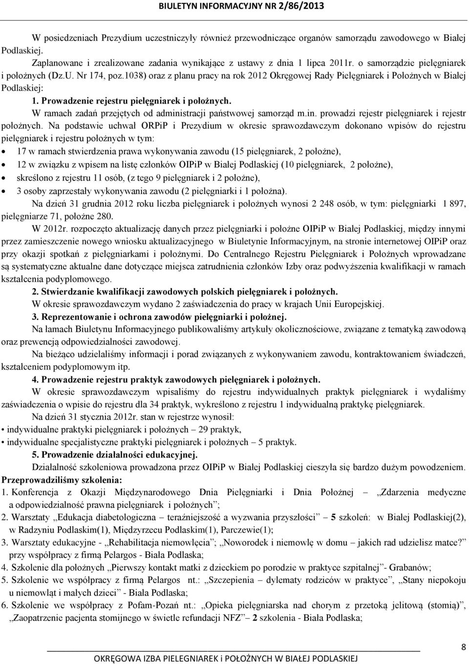 Prowadzenie rejestru pielęgniarek i położnych. W ramach zadań przejętych od administracji państwowej samorząd m.in. prowadzi rejestr pielęgniarek i rejestr położnych.