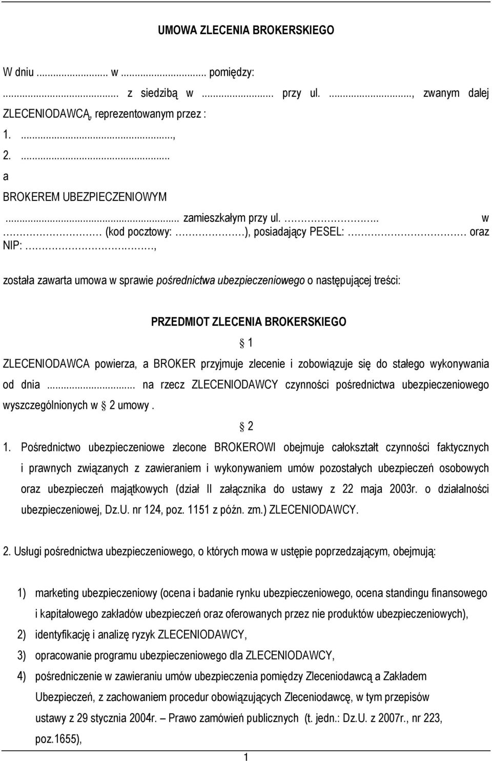 BROKER przyjmuje zlecenie i zobowiązuje się do stałego wykonywania od dnia... na rzecz ZLECENIODAWCY czynności pośrednictwa ubezpieczeniowego wyszczególnionych w 2 umowy. 2 1.